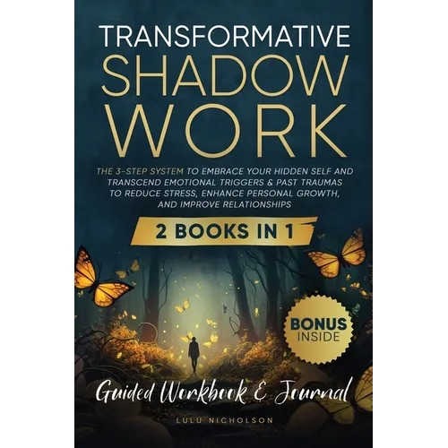 Transformative Shadow Work: Guide, Workbook & Journal-The 3-Step System to Embrace Your Hidden Self and Transcend Emotional Triggers & Past Traumas to