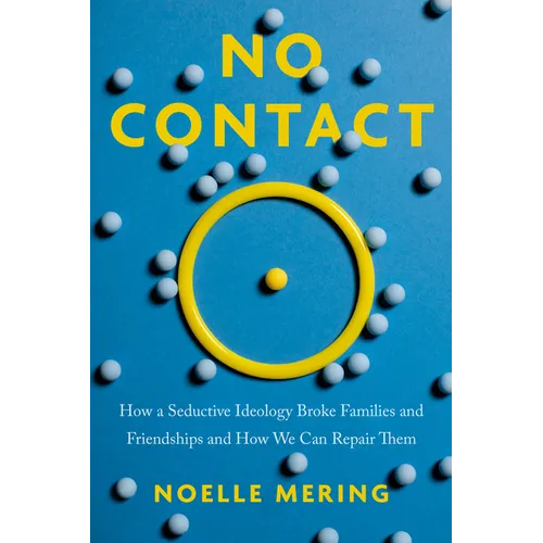 No Contact: How a Seductive Ideology Broke Families and Friendships and How We Can Repair Them
