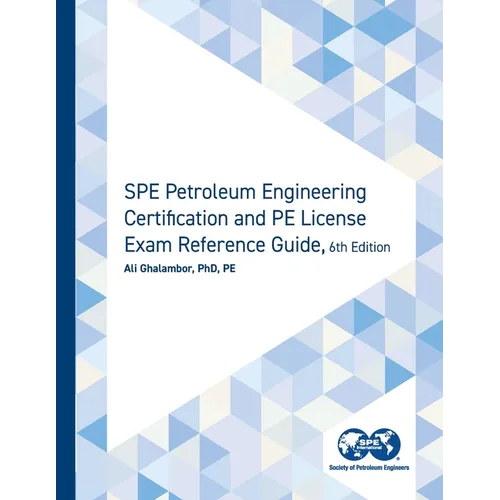 SPE Petroleum Engineering Certification and PE License Exam Reference Guide, Sixth Edition