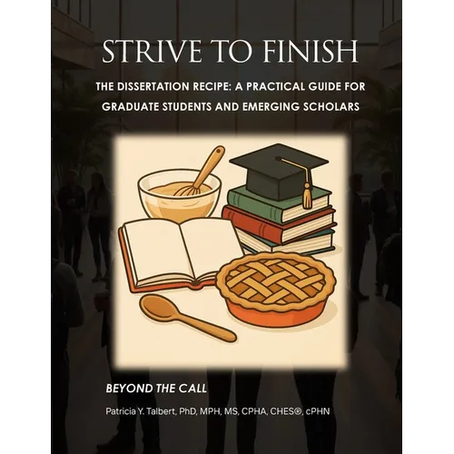STRIVE TO FINISH The Dissertation Recipe: A Practical Guide for Graduate Students and Emerging Scholars