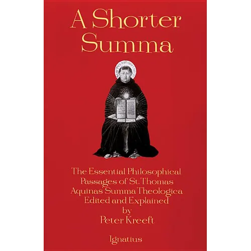 A Shorter Summa: The Essential Philosophical Passages of St. Thomas Aquinas' Summa Theologica Edited and Explained for Beginners