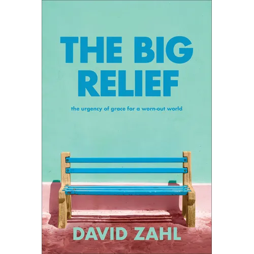 The Big Relief: The Urgency of Grace for a Worn-Out World
