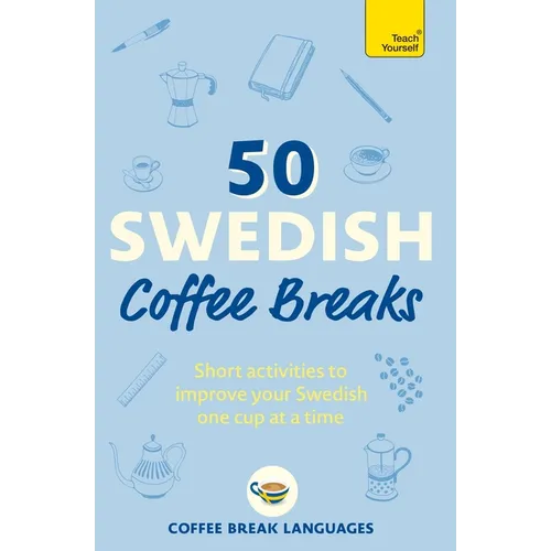 50 Swedish Coffee Breaks: Short Activities to Improve Your Swedish One Cup at a Time