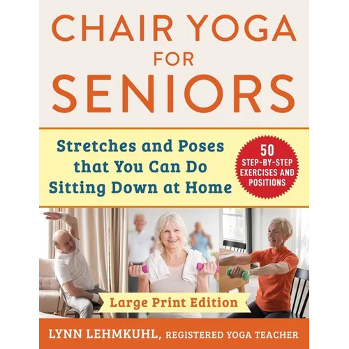 Chair Yoga for Seniors - Large Print Edition: Stretches and Poses That You Can Do Sitting Down at Home