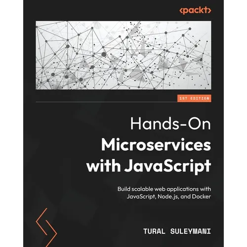 Hands-On Microservices with JavaScript: Build scalable web applications with JavaScript, Node.js, and Docker