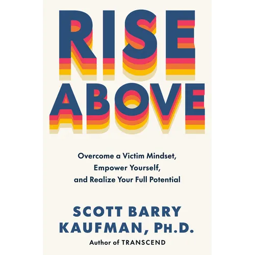 Rise Above: Overcome a Victim Mindset, Empower Yourself, and Realize Your Full Potential