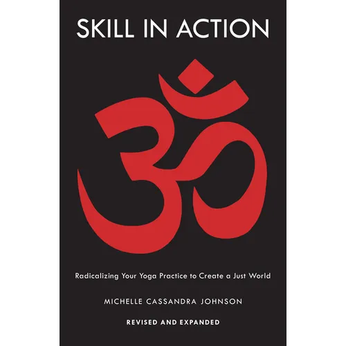 Skill in Action: Radicalizing Your Yoga Practice to Create a Just World