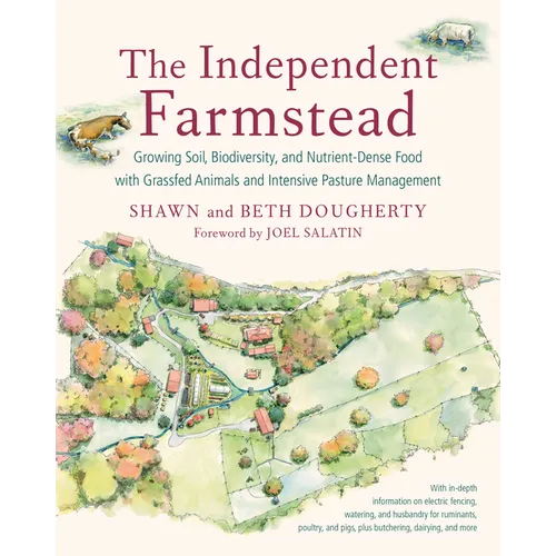 The Independent Farmstead: Growing Soil, Biodiversity, and Nutrient-Dense Food with Grassfed Animals and Intensive Pasture Management - Paperback