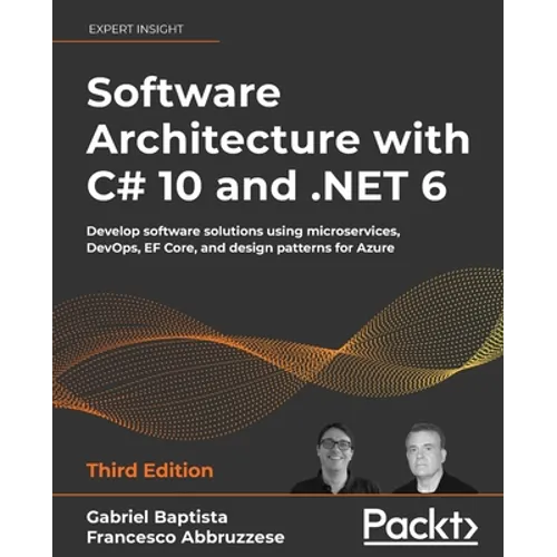 Software Architecture with C# 10 and .NET 6 - Third Edition: Develop software solutions using microservices, DevOps, EF Core, and design patterns for