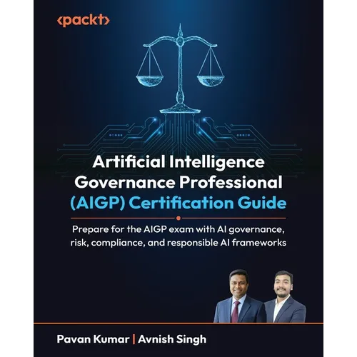 Artificial Intelligence Governance Professional (AIGP) Certification Guide: Prepare for the AIGP exam with AI governance, risk, compliance, and respon