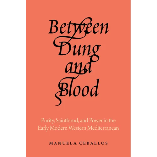 Between Dung and Blood: Purity, Sainthood, and Power in the Early Modern Western Mediterranean
