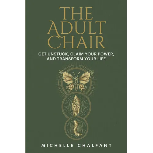 The Adult Chair: Get Unstuck, Claim Your Power, and Transform Your Life