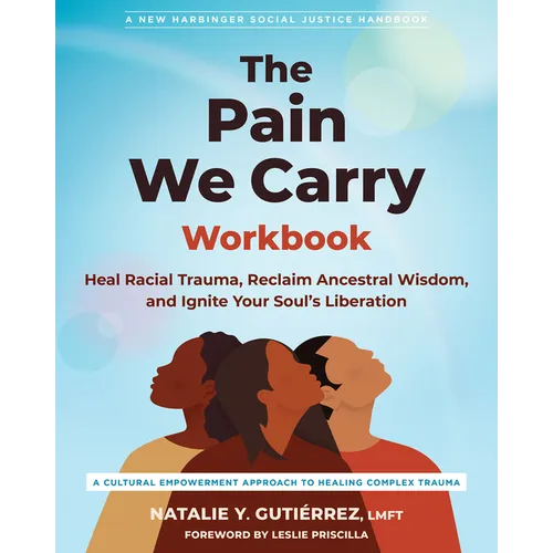 The Pain We Carry Workbook: Heal Racial Trauma, Reclaim Ancestral Wisdom, and Ignite Your Soul's Liberation