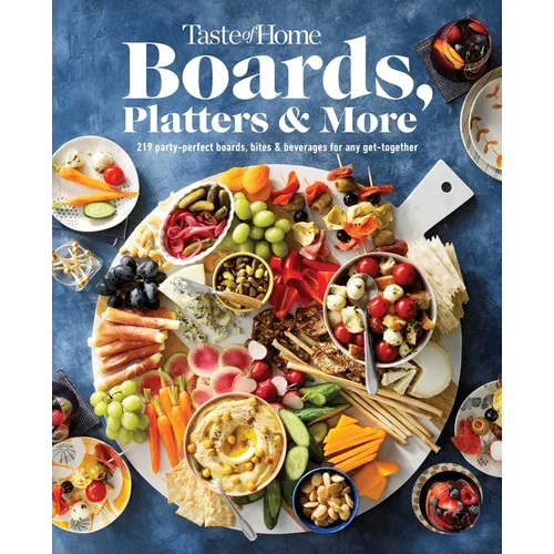 Taste of Home Boards, Platters & More: 219 Recipes for Party-Perfect Charcuterie Boards, Snacks & Drinks