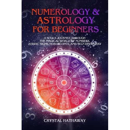 Numerology and Astrology for Beginners: A Soul's Journey Through the Magical World of Numbers, Zodiac Signs, Horoscopes and Self-Discovery - Paperback