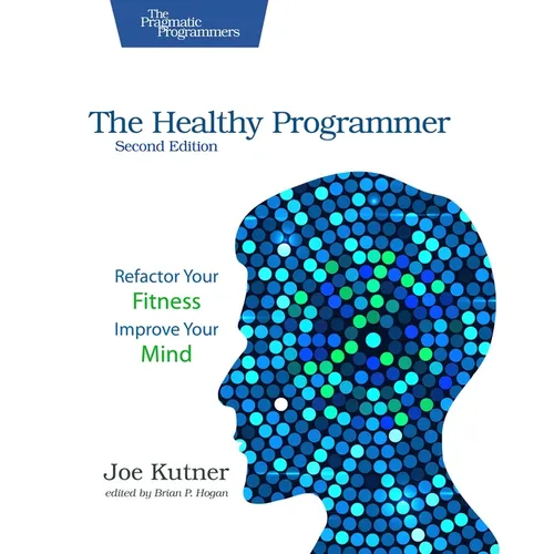 The Healthy Programmer, Second Edition: Refactor Your Fitness, Improve Your Mind