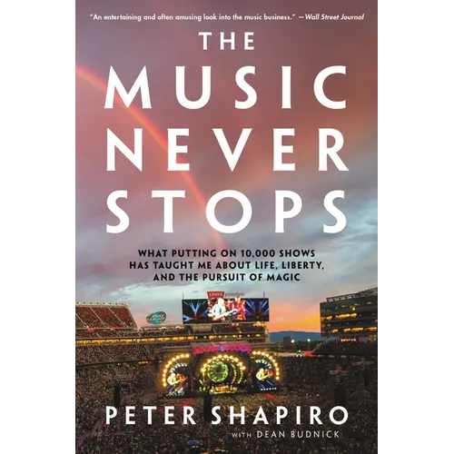 The Music Never Stops: What Putting on 10,000 Shows Has Taught Me About Life, Liberty, and the Pursuit of Magic