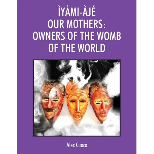 Ìyàmi-Àjé Our Mothers: Owners of the Womb of the World