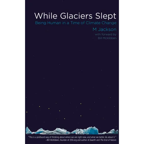 While Glaciers Slept: Being Human in a Time of Climate Change - Paperback