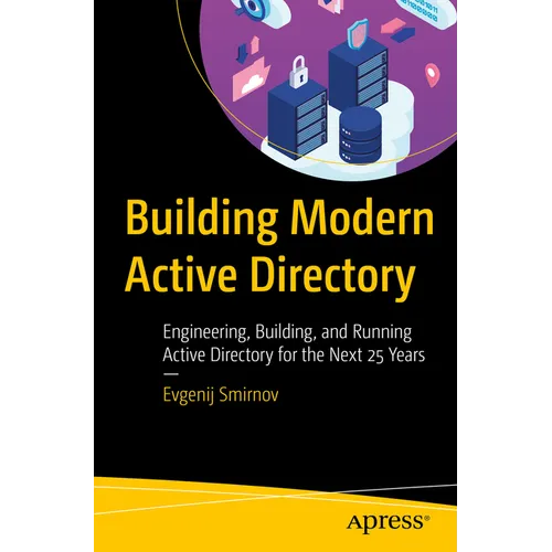 Building Modern Active Directory: Engineering, Building, and Running Active Directory for the Next 25 Years