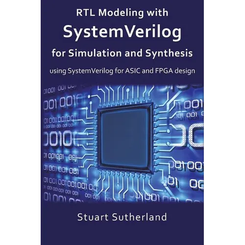 RTL Modeling with SystemVerilog for Simulation and Synthesis: Using SystemVerilog for ASIC and FPGA Design