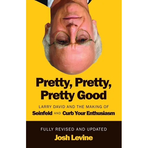 Pretty, Pretty, Pretty Good: Larry David and the Making of Seinfeld and Curb Your Enthusiasm, Fully Revised and Updated