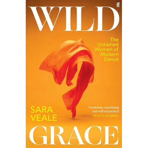Wild Grace: The Untamed Women of Modern Dance