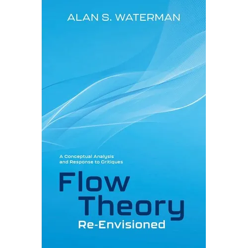 Flow Theory Re-Envisioned: A Conceptual Analysis and Response to Critiques: A Conceptual Analysis and Response to Critiques - Hardcover