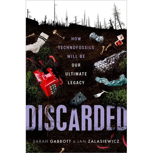 Discarded: How Technofossils Will Be Our Ultimate Legacy