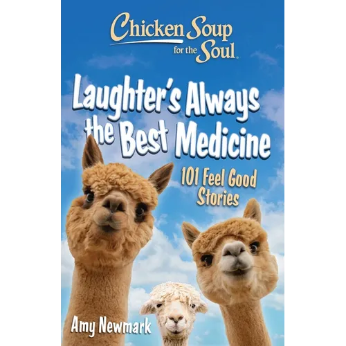 Chicken Soup for the Soul: Laughter's Always the Best Medicine: 101 Feel-Good Stories