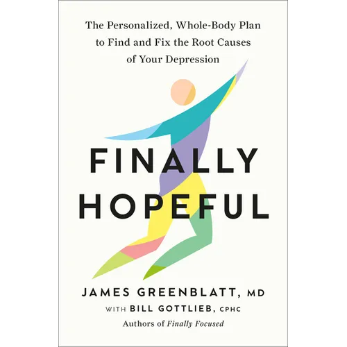 Finally Hopeful: The Personalized, Whole-Body Plan to Find and Fix the Root Causes of Your Depression