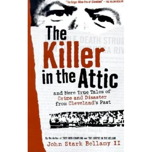 The Killer in the Attic: And More Tales of Crime and Disaster from Cleveland's Past - Paperback