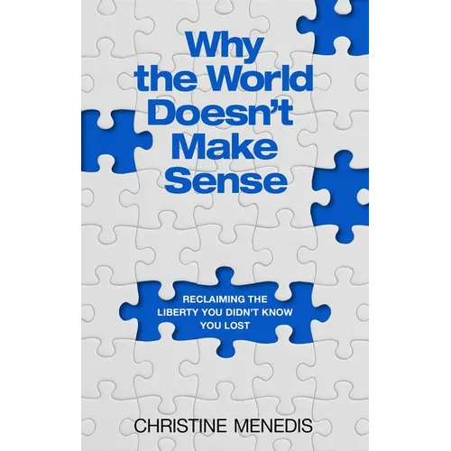 Why the World Doesn't Make Sense: Reclaiming the Liberty You Didn't Know You Lost