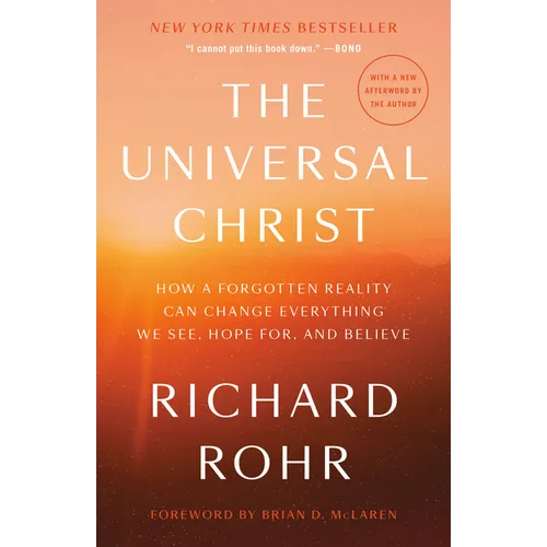 The Universal Christ: How a Forgotten Reality Can Change Everything We See, Hope For, and Believe