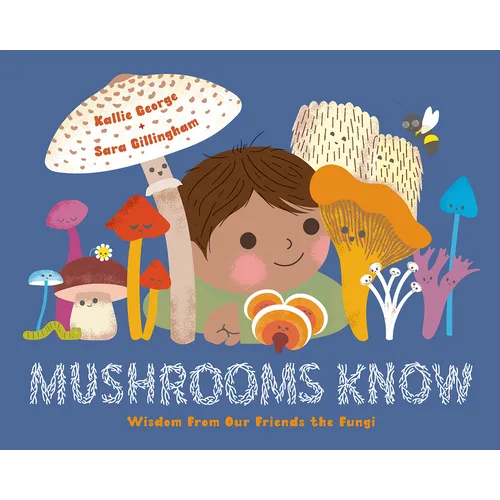 Mushrooms Know: Wisdom from Our Friends the Fungi - Hardcover
