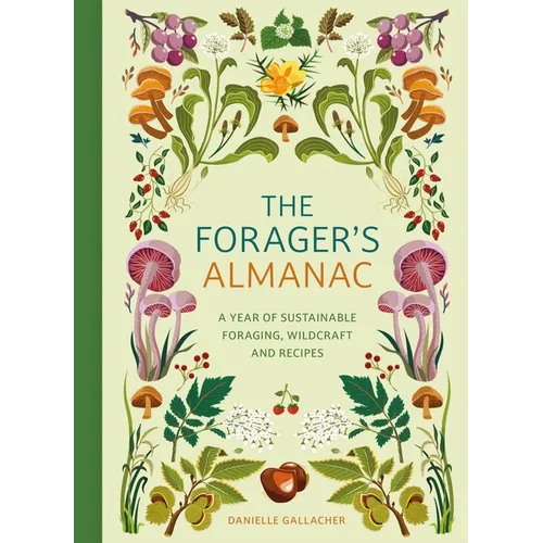 The Forager's Almanac: A Year of Sustainable Gathering, Growing, Recipes and Wildcraft