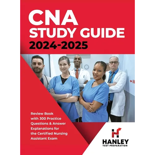 CNA Study Guide 2024-2025: Review Book with 300 Practice Questions & Answer Explanations for the Certified Nursing Assistant Exam