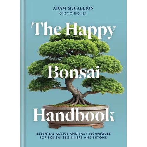 The Happy Bonsai Handbook: Essential Advice and Easy Techniques for Bonsai Beginners and Beyond