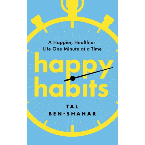 Happy Habits: A Happier, Healthier Life One Minute at a Time