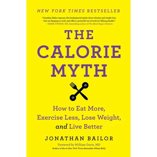 The Calorie Myth: How to Eat More, Exercise Less, Lose Weight, and Live Better - Paperback
