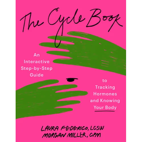 The Cycle Book: An Interactive Step-By-Step Guide to Tracking Hormones and Knowing Your Body
