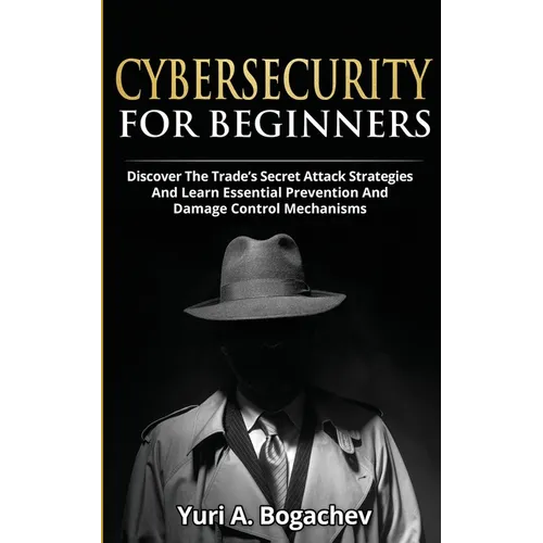 Cybersecurity For Beginners: Discover the Trade's Secret Attack Strategies And Learn Essential Prevention And Damage Control Mechanism
