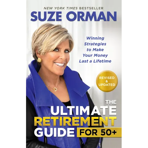 The Ultimate Retirement Guide for 50+: Winning Strategies to Make Your Money Last a Lifetime (Revised & Updated for 2025)