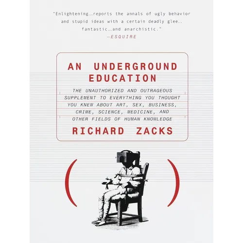 An Underground Education: The Unauthorized and Outrageous Supplement to Everything You Thought You Knew About Art, Sex, Business, Crime, Science, Medi