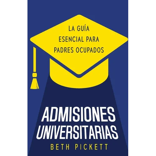 Admisiones Universitarias: La Guía Esencial para Padres Ocupados