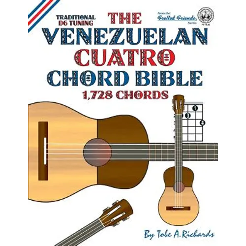 The Venezuelan Cuatro Chord Bible: Traditional D6 Tuning 1,728 Chords