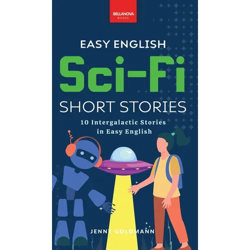 Easy English Sci-Fi Short Stories: 10 Short Stories for A2-B1 Learners: Improve Vocabulary and Reading Comprehension with Futuristic Tales, Glossaries