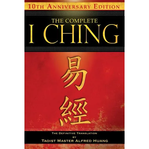 The Complete I Ching -- 10th Anniversary Edition: The Definitive Translation by Taoist Master Alfred Huang - Paperback