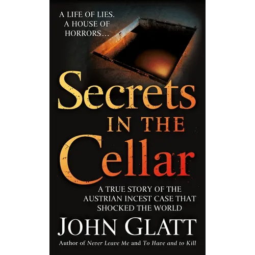 Secrets in the Cellar: A True Story of the Austrian Incest Case That Shocked the World
