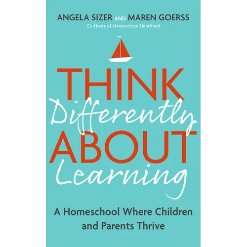 Think Differently about Learning: A Homeschool Where Children and Parents Thrive
